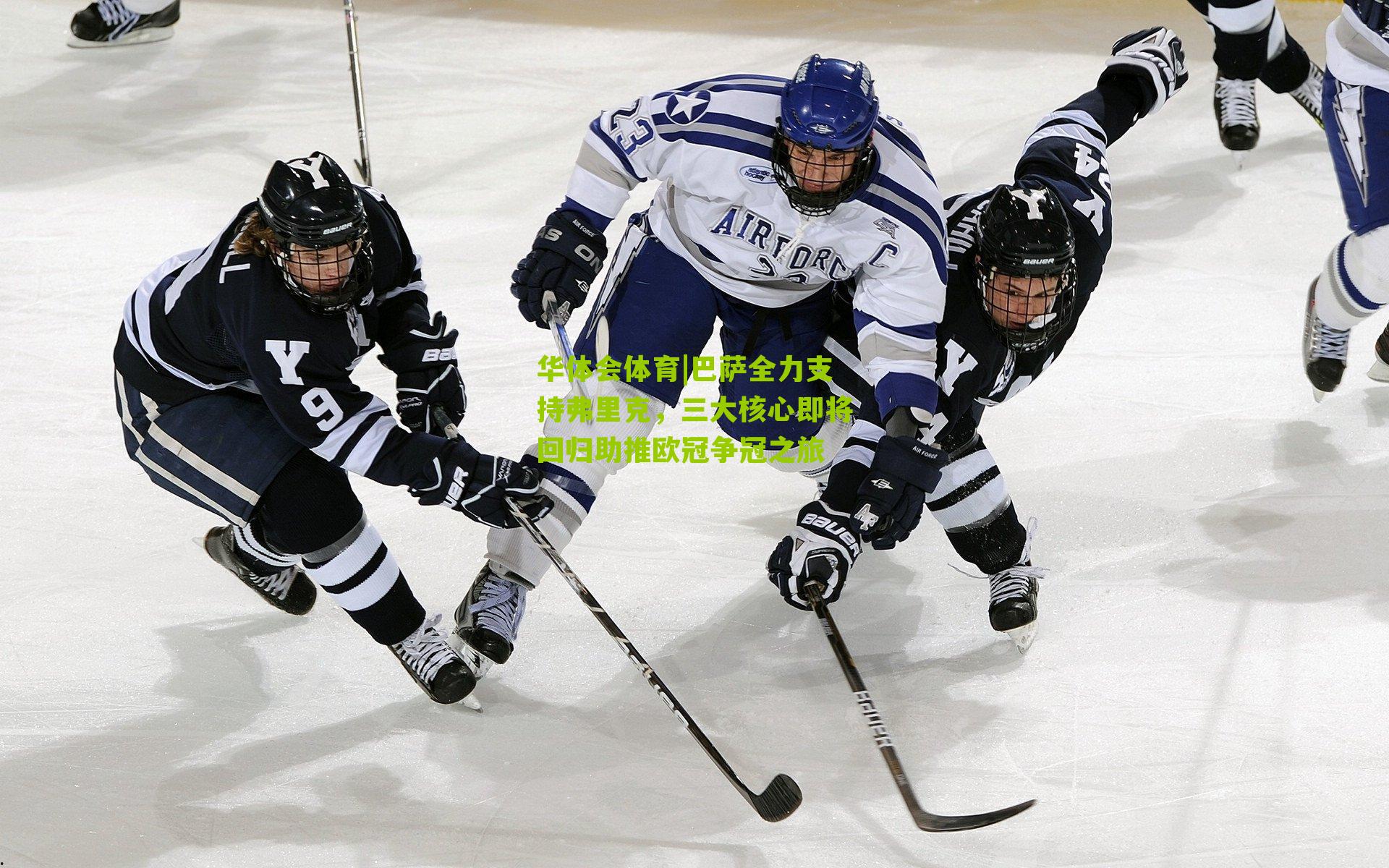 华体会体育|巴萨全力支持弗里克，三大核心即将回归助推欧冠争冠之旅