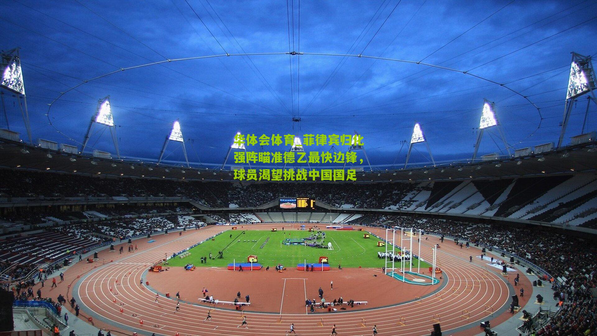 华体会体育_菲律宾归化强阵瞄准德乙最快边锋，球员渴望挑战中国国足